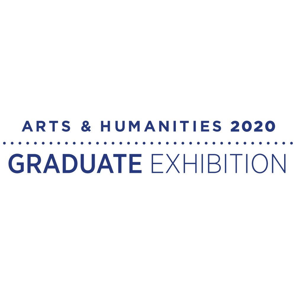 Arts and Humanities 2020 Graduate Exhibition