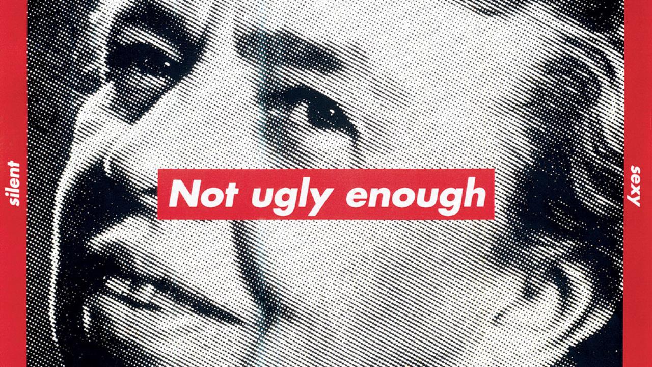 Artwork by Barbara Kruger titled 'Untitled (Not ugly enough) showing a black and white photo of Eleanor Rosevelt with the words 'not ugly enough' in white in a red box overlaying her image.