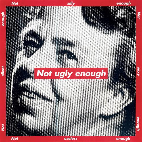Artwork by Barbara Kruger titled 'Untitled (Not ugly enough) showing a black and white photo of Eleanor Rosevelt with the words 'not ugly enough' in white in a red box overlaying her image.
