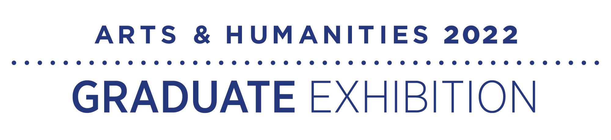 Arts and Humanities 2022 Graduate Exhibition